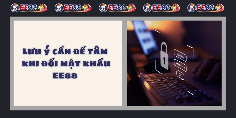 Lưu ý cần để tâm khi đổi mật khẩu EE88